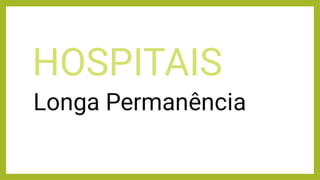 HOSPITAIS
Longa Permanência
 