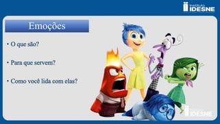 Emoções
• O que são?
• Para que servem?
• Como você lida com elas?
 