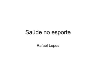 Saúde no esporte
Rafael Lopes
 