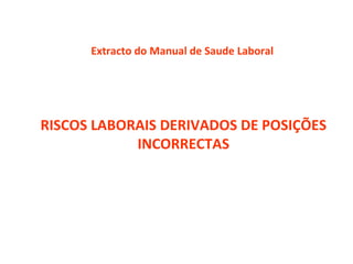 RISCOS LABORAIS DERIVADOS DE POSIÇÕES INCORRECTAS Extracto do Manual de Saude Laboral 