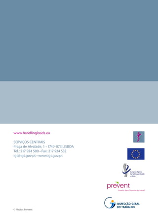 www.handlingloads.eu

SERVIÇOS CENTRAIS
Praça de Alvalade, 1 • 1749-073 LISBOA
Tel.: 217 924 500 • Fax: 217 924 532
igt@igt.gov.pt • www.igt.gov.pt




© Photos Prevent
 