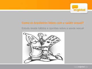 Estudo revela hábitos e opiniões sobre a saúde sexual
Como os brasileiros lidam com a saúde sexual?
 