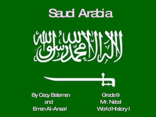 Saudi Arabia By Cecy Bateman  Grade 9 and  Mr. Nebel Eman Al-Ansari  World History I 