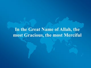 In the Great Name of Allah, the
most Gracious, the most Merciful
 