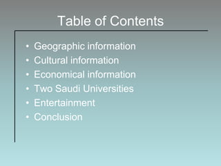 Table of ContentsGeographic informationCultural informationEconomical informationTwo Saudi UniversitiesEntertainmentConclusion