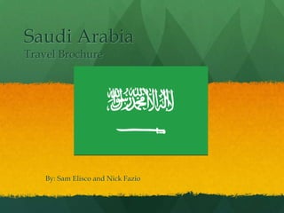 Saudi Arabia
Travel Brochure




    By: Sam Elisco and Nick Fazio
 