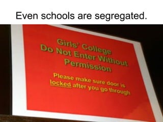 Even schools are segregated.

 