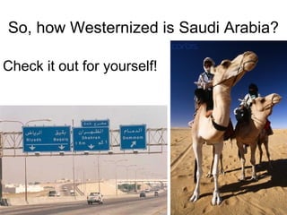 So, how Westernized is Saudi Arabia?
Check it out for yourself!

 