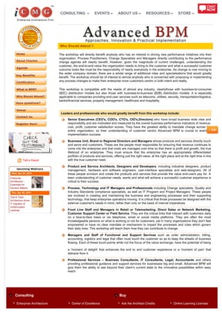 CONSULTING                 EVENTS             ABOUT US              RESOURCES                 STORE




                                Who Should Attend ?

                                The workshop will directly benefit anybody who has an interest in driving new performance initiatives into their
                                organization. Process Practitioners, Change Specialists and Managers directly contributing to the performance
                                change agenda will clearly benefit. However, given the magnitude of current challenges, understanding the
                                customer, the end-to-end value the organization needs to bring to the customer and what a successful customer
                                outcome looks like must be the responsibility of nearly everybody in the enterprise. As change is now moving to
                                the wider company domain, there are a whole range of additional roles and specialisations that would greatly
                                benefit. The workshop should be of interest to almost anybody who is concerned with proposing or implementing
                                any process changes to make their enterprise more customers centric in both intent and reality.

                                This workshop is compatible with the needs of almost any industry, clearlythose with business-to-consumer
                                (B2C) distribution models but also those with business-to-business (B2B) distribution models. It is especially
                                applicable to companies providing end-user services such as telecoms, utilities, security, transportation/logistics,
                                banks/financial services, property management, healthcare and hospitality.



                                 Leaders and professionals who would greatly benefit from this workshop include:

                                      Senior Executives (CEO's, COO's, CTO's, CIO's,Directors) who have broad business wide view and
                                      responsibility and are motivated and measured by the overall business performance indicators of revenue,
                                      cost, profit, customer satisfaction scores. They have the greatest ability to mandate change across the
                                      entire organization, so their understanding of customer centric Advanced BPM is crucial to eventual
                                      implementation success.

                                      Business Unit, Brand or Regional Directors and Managers whose products and services directly touch
                                      and serve end customers. These are the people most responsible for ensuring that revenue continues to
                                      come into the enterprise and that costs are managed over time so that there is profit and growth, the true
                                      lifeblood of an enterprise. They must ensure that the enterprise has an appropriately differentiated
                                      portfolio of products and services, offering just the right value, at the right place and at the right time in line
            Tell a friend             with the true customer need.

                                      Product and Service Architects, Designers and Developers, including industrial designers, product
      Upcoming Webinars
                                      management, hardware and software engineers, user-interface specialists and web-designers. All of
 Wed, Apr 24, 2013                    these people envision and create the products and services that provide the value end-users pay for. A
Enterprise                            keen understanding of customer needs, wants and what will achieve a successful customer experience is
Architecture -                        critical to their success.
Essentials for
Decision Makers                       Process, Technology and IT Managers and Professionals including Change specialists, Quality and
 Thu, Apr 25, 2013                    Industry Standards compliance specialists, as well as IT Program and Project Managers. These people
Tips & Traps -
                                      are involved in creating and maintaining the business and engineering processes and their supporting
Architecture driven                   technology, that keep enterprise operations moving. It is critical that those processes be designed with the
IT migration &                        external customer's needs in mind, rather than only on the basis of internal imperatives.
modernization
roadmap                               Front Line Staff and Managers in Retail or Telemarketing, Direct Sales or Network Marketing,
                                      Customer Support Center or Field Service. They are the critical links that interact with customers daily
                                      on a face-to-face basis or via telephone, email or social media platforms. They are often the most
                                      knowledgeable persons on what is working or not for customers, yet in many organizations they don't feel
                                      empowered or have no clear mandate or mechanism to impact the processes and rules which govern
                                      their daily lives. This workshop will teach them how they can contribute to change.

                                      Managers and Staff of Functional and Support Services such as order administration, billing,
                                      accounting, logistics and legal that often must touch the customer so as to keep the wheels of business
                                      flowing. Each of these touch-points while not the focus of the value exchange, have the potential of being

                                      a 'moment of delight' that enhances the end to end customer experience or a 'moment of pain' that
                                      detracts from it.

                                      Professional Services – Business Consultants, IT Consultants, Legal, Accountants and others
                                      providing professional guidance and support services for businesses big and small. Advanced BPM will
                                      give them the ability to see beyond their client’s current state to the innovative possibilities within easy
                                      reach.




    Consulting                                                                 Buy

      Enterprise Architecture            Center of Excellence                    Ask the Architect Credits                 Online Learning Licenses
 
