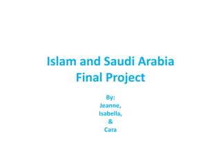 Islam and Saudi ArabiaFinal Project By: Jeanne, Isabella, & Cara 