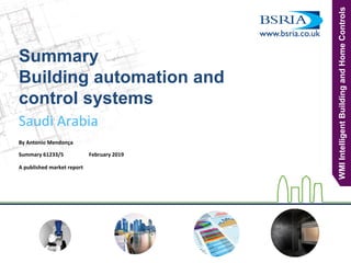 WMIIntelligentBuildingandHomeControls
Summary
Building automation and
control systems
Saudi Arabia
By Antonio Mendonça
Summary 61233/5 February 2019
A published market report
 