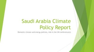 Saudi Arabia Climate
Policy Report
Domestic climate and energy policies, role in the UN conference(s)
 