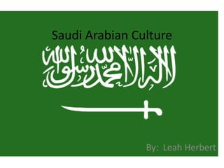 Saudi Arabian Culture By:  Leah Herbert 