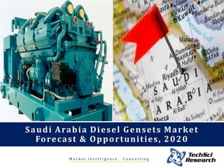 M a r k e t I n t e l l i g e n c e . C o n s u l t i n g
Saudi Arabia Diesel Gensets Market
Forecast & Opportunities, 2020
 