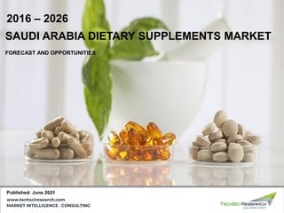 © TechSci Research 1
MARKET INTELLIGENCE . CONSULTING
www.techsciresearch.com
SAUDI ARABIA DIETARY SUPPLEMENTS MARKET
FORECAST AND OPPORTUNITIES
2016 – 2026
Published: June 2021
 