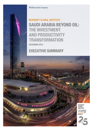 EXECUTIVE SUMMARY
DECEMBER 2015
SAUDI ARABIA BEYOND OIL:
THE INVESTMENT
AND PRODUCTIVITY
TRANSFORMATION
 