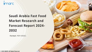 Saudi Arabia Fast Food
Market Research and
Forecast Report 2024-
2032
Format: PDF+EXCEL
© 2023 IMARC All Rights Reserved
 