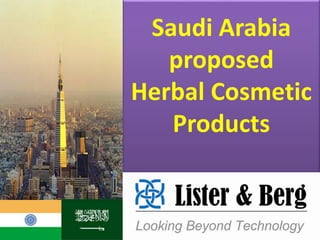 Saudi Arabia
proposed
Herbal Cosmetic
Products
 