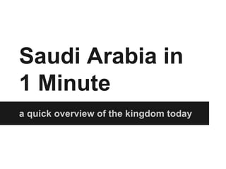 Saudi Arabia in
1 Minute
a quick overview of the kingdom today
 
