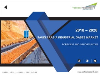 SAUDI ARABIA INDUSTRIAL GASES MARKET
FORECAST AND OPPORTUNITIES
2018 – 2028
M A R K E T I N T E L L I G E N C E . C O N S U L T I N G www.techsciresearch.com
 