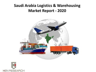 Saudi Arabia Logistics & Warehousing
Market Report - 2020
 