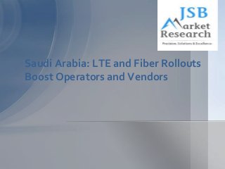 Saudi Arabia: LTE and Fiber Rollouts
Boost Operators and Vendors
 