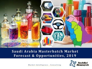 Market Intelligence . Consulting 
Saudi Arabia Masterbatch Market Forecast & Opportunities, 2019 
1 
 