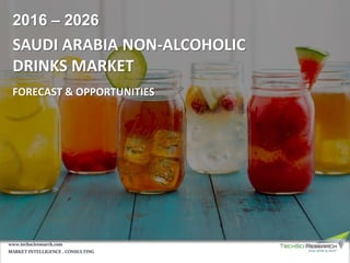 SAUDI ARABIA NON-ALCOHOLIC
DRINKS MARKET
FORECAST & OPPORTUNITIES
2016 – 2026
MARKET INTELLIGENCE . CONSULTING
www.techsciresearch.com
 