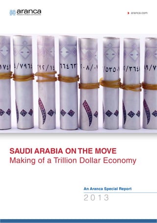 Saudi Arabia on the Move
Making of a Trillion Dollar Economy
An Aranca Special Report
2 0 1 3
 