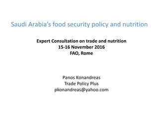 Saudi Arabia’s food security policy and nutrition
Expert Consultation on trade and nutrition
15-16 November 2016
FAO, Rome...