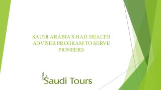 SAUDI ARABIA'S HAJJ HEALTH
ADVISER PROGRAM TO SERVE
PIONEERS
 