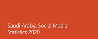 Saudi Arabia Social Media
Statistics 2020
 