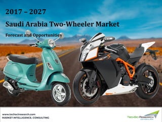 MARKET INTELLIGENCE. CONSULTING
www.techsciresearch.com
2017 – 2027
Saudi Arabia Two-Wheeler Market
Forecast and Opportunities
 