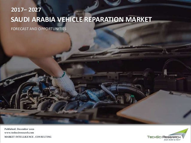 MARKET INTELLIGENCE . CONSULTING
www.techsciresearch.com
SAUDI ARABIA VEHICLE REPARATION MARKET
2017– 2027
FORECAST AND OPPORTUNITIES
Published: December 2021
 
