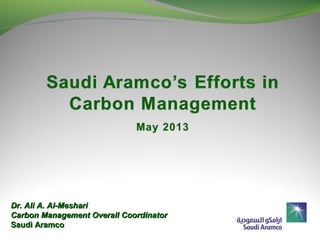 May 31, 2
010
Dr. Ali A. Al-MeshariDr. Ali A. Al-Meshari
Carbon Management Overall CoordinatorCarbon Management Overall Coordinator
Saudi AramcoSaudi Aramco
 