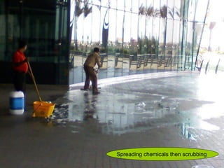Spreading chemicals then scrubbing
 