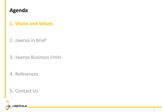 2
Agenda
1. Vision and Values
2. Jawraa in Brief
3. Jawraa Business Units
4. References
5. Contact Us
 