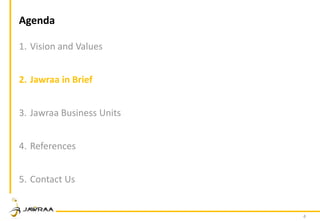 4
Agenda
1. Vision and Values
2. Jawraa in Brief
3. Jawraa Business Units
4. References
5. Contact Us
 