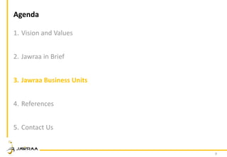 8
Agenda
1. Vision and Values
2. Jawraa in Brief
3. Jawraa Business Units
4. References
5. Contact Us
 