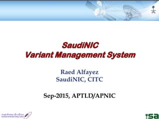 Raed Alfayez
SaudiNIC, CITC
Sep-2015, APTLD/APNIC
 