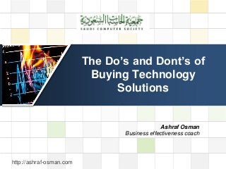LOGO
The Do’s and Dont’s of
Buying Technology
Solutions
http://ashraf-osman.com
Ashraf Osman
Business effectiveness coach
 