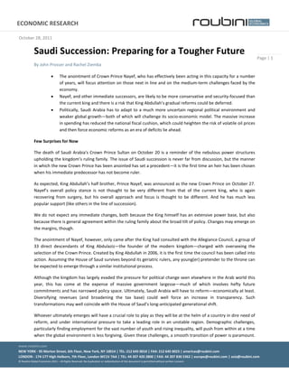 ECONOMIC  RESEARCH                                                                                                                                                      1  


October  28,  2011  


               Saudi  Succession:  Preparing  for  a  Tougher  Future    
                                                                                                                                                                              Page  |  1  
               By  John  Prosser  and  Rachel  Ziemba  

                                        The  anointment  of  Crown  Prince  Nayef,  who  has  effectively  been  acting  in  this  capacity  for  a  number  
                                        of  years,  will  focus  attention  on  those  next  in  line  and  on  the  medium-­‐term  challenges  faced  by  the  
                                        economy.    
                                        Nayef,  and  other  immediate  successors,  are  likely  to  be  more  conservative  and  security-­‐focused  than  
                                        the  current  king  and  there  is  a  risk  that  King  Abdullah’s  gradual  reforms  could  be  deferred.    
                                        Politically,   Saudi   Arabia   has   to   adapt   to   a   much   more   uncertain   regional   political   environment   and  
                                        weaker  global  growth—both  of  which  will  challenge  its  socio-­‐economic  model.  The  massive  increase  
                                        in  spending  has  reduced  the  national  fiscal  cushion,  which  could  heighten  the  risk  of  volatile  oil  prices  
                                        and  then  force  economic  reforms  as  an  era  of  deficits  lie  ahead.    

               Few  Surprises  for  Now  

               The   death   of   Saudi   Arabia's   Crown   Prince   Sultan   on   October   20   is   a   reminder   of   the   nebulous   power   structures  
               upholding  the  kingdom’s  ruling  family.  The  issue  of  Saudi  succession  is  never  far  from  discussion,  but  the  manner  
               in  which  the  new  Crown  Prince  has  been  anointed  has  set  a  precedent—it  is  the  first  time  an  heir  has  been  chosen  
               when  his  immediate  predecessor  has  not  become  ruler.    

               As  expected,  King  Abdullah’s  half  brother,  Prince  Nayef,  was  announced  as  the  new  Crown  Prince  on  October  27.  
               Nayef’s   overall   policy   stance   is   not   thought   to   be   very   different   from   that   of   the   current   king,   who   is   again  
               recovering   from   surgery,   but   his   overall   approach   and   focus   is   thought   to   be   different.   And   he   has   much   less  
               popular  support  (like  others  in  the  line  of  succession).  

               We  do  not  expect  any  immediate  changes,  both  because  the  King  himself  has  an  extensive  power  base,  but  also  
               because  there  is  general  agreement  within  the  ruling  family  about  the  broad  tilt  of  policy.  Changes  may  emerge  on  
               the  margins,  though.    

               The  anointment  of  Nayef,  however,  only  came  after  the  King  had  consulted  with  the  Allegiance  Council,  a  group  of  
               33   direct   descendants   of   King   Abdulaziz—the   founder   of   the   modern   kingdom—charged   with   overseeing   the  
               selection  of  the  Crown  Prince.  Created  by  King  Abdullah  in  2006,  it  is  the  first  time  the  council  has  been  called  into  
               action.  Assuming  the  House  of  Saud  survives  beyond  its  geriatric  rulers,  any  young(er)  pretender  to  the  throne  can  
               be  expected  to  emerge  through  a  similar  institutional  process.    

               Although  the  kingdom  has  largely  evaded  the  pressure  for  political  change  seen  elsewhere  in  the  Arab  world  this  
               year,   this   has   come   at   the   expense   of   massive   government   largesse—much   of   which   involves   hefty   future  
               commitments  and  has  narrowed  policy  space.  Ultimately,  Saudi  Arabia  will  have  to  reform—economically  at  least.  
               Diversifying   revenues   (and   broadening   the   tax   base)   could   well   force   an   increase   in   transparency.   Such  
               transformations  may  well  coincide  with  the  House  of  Saud’s  long-­‐anticipated  generational  shift.  

               Whoever  ultimately  emerges  will  have  a  crucial  role  to  play  as  they  will  be  at  the  helm  of  a  country  in  dire  need  of  
               reform,   and   under   international   pressure   to   take   a   leading   role   in   an   unstable   region.   Demographic   challenges,  
               particularly  finding  employment  for  the  vast  number  of  youth  and  rising  inequality,  will  push  from  within  at  a  time  
               when  the  global  environment  is  less  forgiving.  Given  these  challenges,  a  smooth  transition  of  power  is  paramount.  

www.roubini.com  
           
NEW  YORK  -­‐  95  Morton  Street,  6th  Floor,  New  York,  NY  10014  |  TEL:  212  645  0010  |  FAX:  212  645  0023  |  americas@roubini.com    
LONDON  -­‐  174-­‐177  High  Holborn,  7th  Floor,  London  WC1V  7AA  |  TEL:  44  207  420  2800  |  FAX:  44  207  836  5362  |  europe@roubini.com  |  asia@roubini.com  
©  Roubini  Global  Economics  2011  –  All  Rights  Reserved.  No  duplication  or  redistribution  of  this  document  is  permitted  without  written  consent.  
  
 