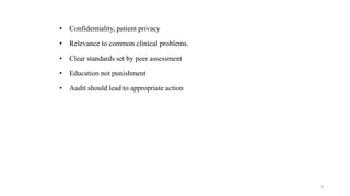 • Confidentiality, patient privacy
• Relevance to common clinical problems.
• Clear standards set by peer assessment
• Education not punishment
• Audit should lead to appropriate action
8
 