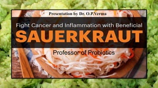 Presentation by Dr. O.P.Verma
Professor of Probiotics
 