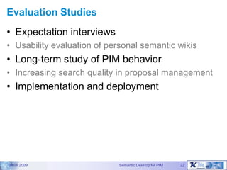 Evaluation Studies
• Expectation interviews
• Usability evaluation of personal semantic wikis
• Long-term study of PIM beh...