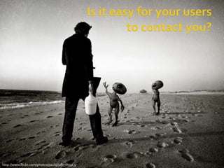 Is it easy for your usersto contact you?,[object Object],http://www.flickr.com/photos/paulgi/283789943/,[object Object]