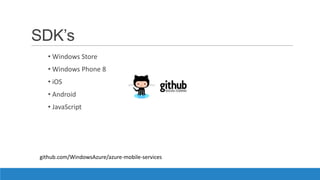 SDK’s
• Windows Store
• Windows Phone 8
• iOS
• Android
• JavaScript
github.com/WindowsAzure/azure-mobile-services
 