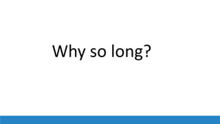 Why so long?
 