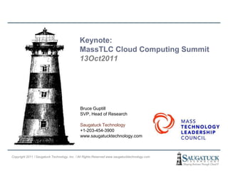 Keynote: MassTLC Cloud Computing Summit  13Oct2011 Bruce Guptill SVP, Head of Research  Saugatuck Technology +1-203-454-3900 www.saugatucktechnology.com 