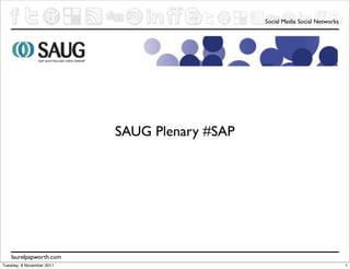 Social Media Social Networks




                           SAUG Plenary #SAP




    laurelpapworth.com
Tuesday, 8 November 2011                                                      1
 